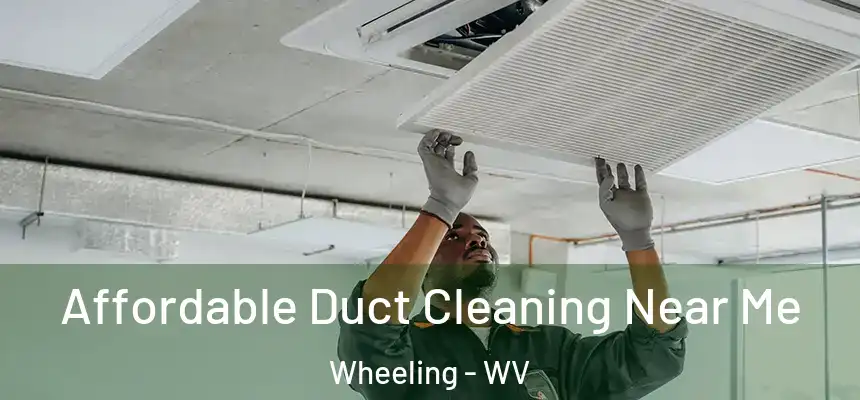  Affordable Duct Cleaning Near Me Wheeling - WV