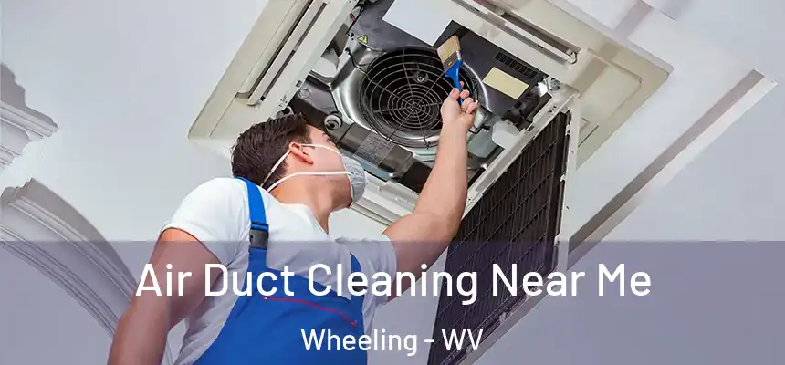  Air Duct Cleaning Near Me Wheeling - WV