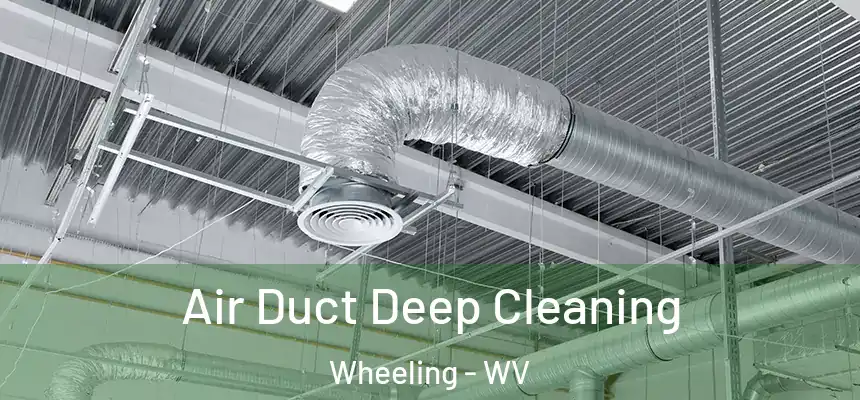 Air Duct Deep Cleaning Wheeling - WV