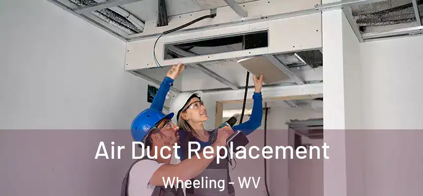  Air Duct Replacement Wheeling - WV