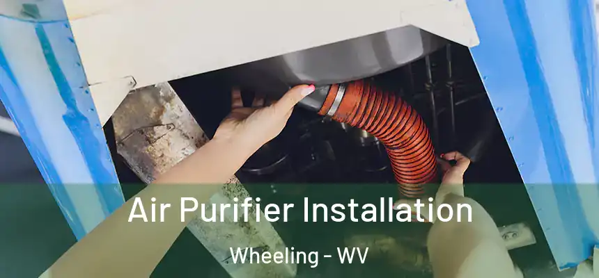  Air Purifier Installation Wheeling - WV