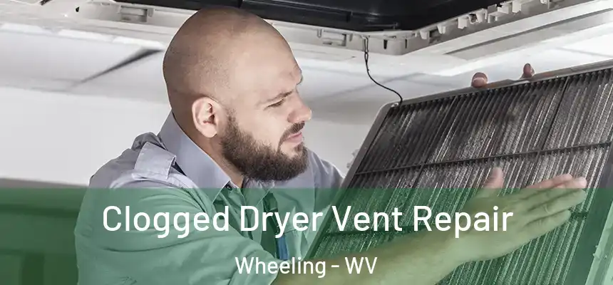  Clogged Dryer Vent Repair Wheeling - WV