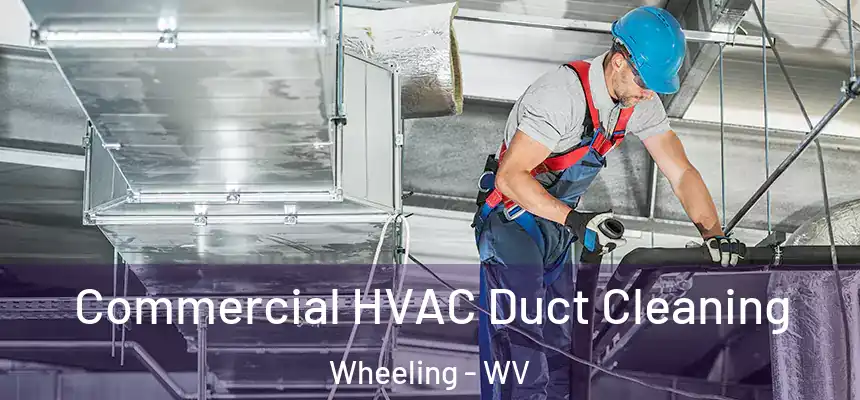  Commercial HVAC Duct Cleaning Wheeling - WV