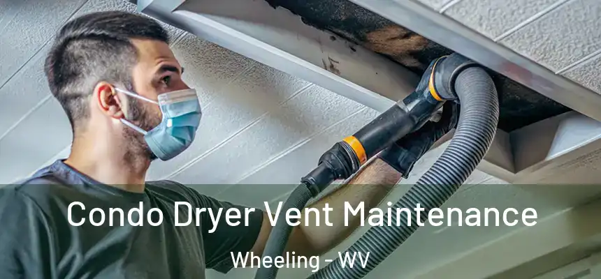  Condo Dryer Vent Maintenance Wheeling - WV