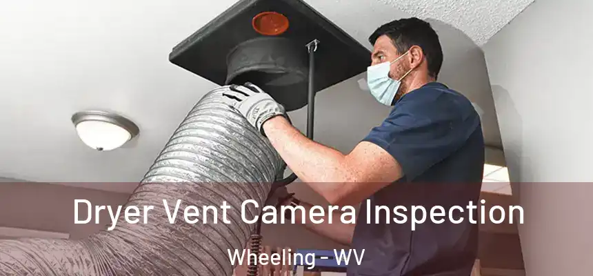  Dryer Vent Camera Inspection Wheeling - WV