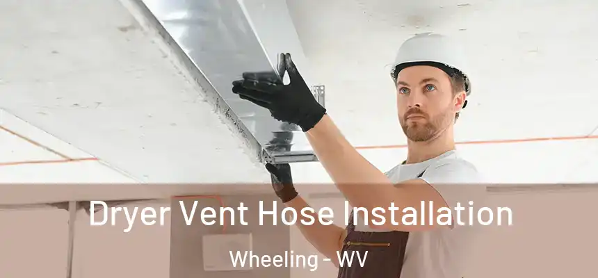  Dryer Vent Hose Installation Wheeling - WV