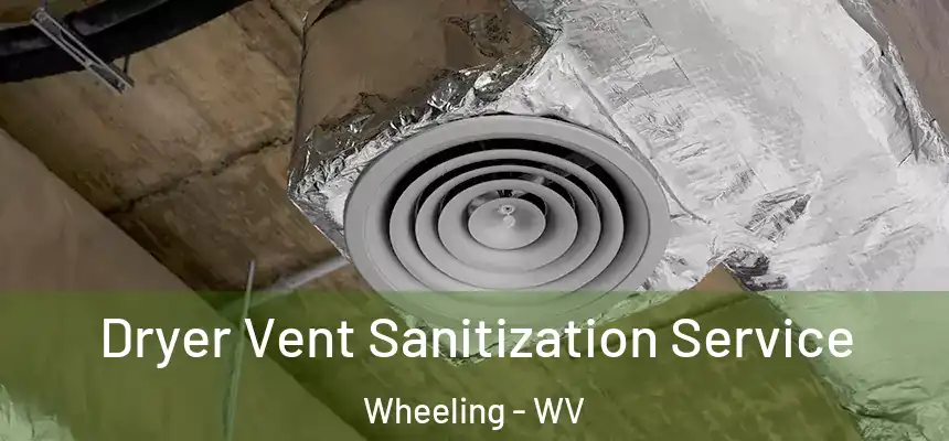  Dryer Vent Sanitization Service Wheeling - WV