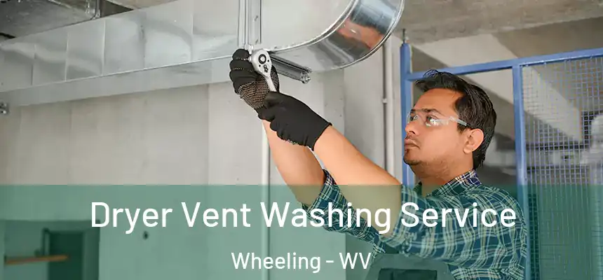  Dryer Vent Washing Service Wheeling - WV