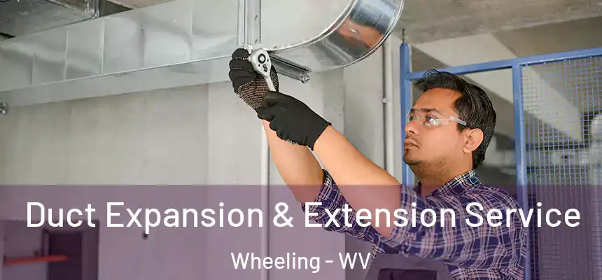  Duct Expansion & Extension Service Wheeling - WV
