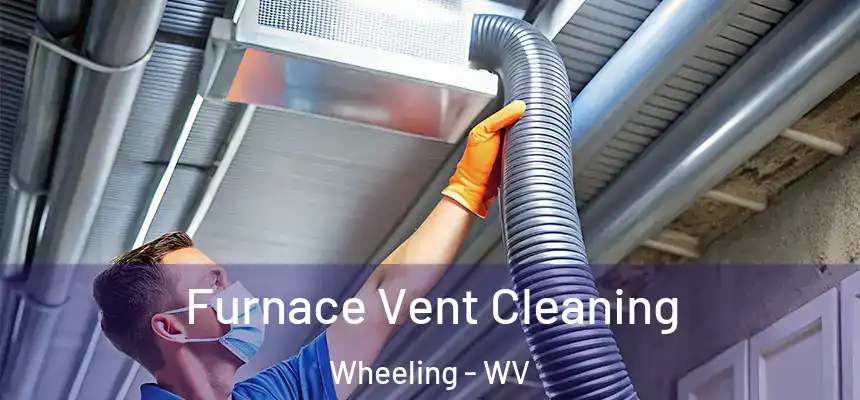 Furnace Vent Cleaning Wheeling - WV