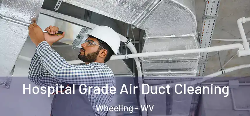  Hospital Grade Air Duct Cleaning Wheeling - WV