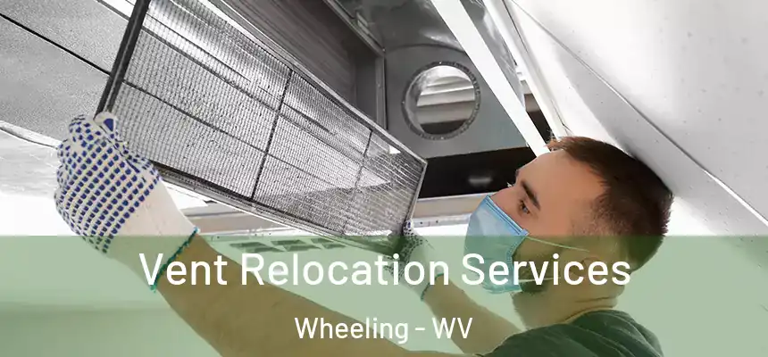  Vent Relocation Services Wheeling - WV