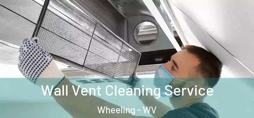  Wall Vent Cleaning Service Wheeling - WV